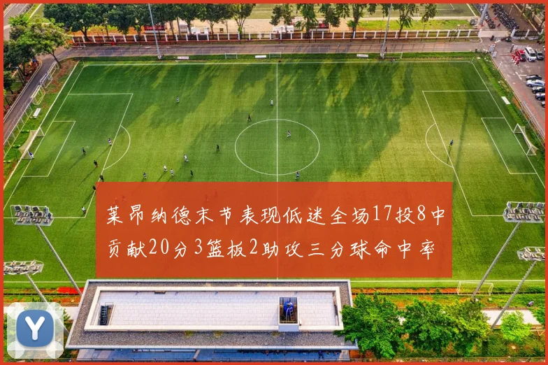 莱昂纳德末节表现低迷全场17投8中贡献20分3篮板2助攻三分球命中率50