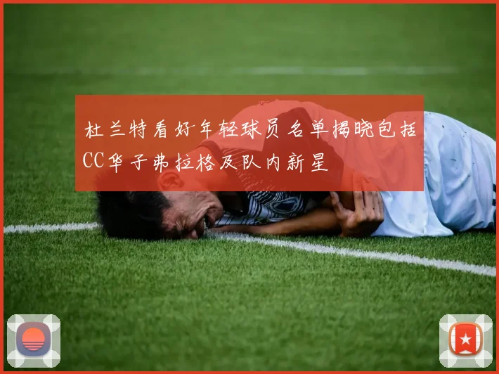 杜兰特看好年轻球员名单揭晓包括CC华子弗拉格及队内新星